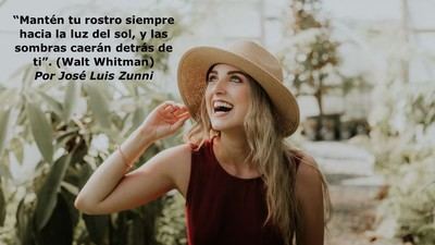 “Mantén tu rostro siempre hacia la luz del sol, y las sombras caerán detrás de ti”. (Walt Whitman)