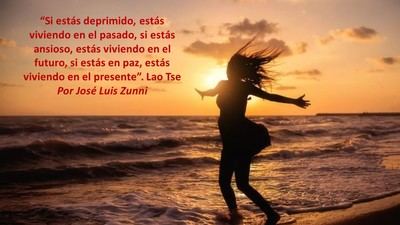 “Si estás deprimido, estás viviendo en el pasado, si estás ansioso, estás viviendo en el futuro, si estás en paz, estás viviendo en el presente”. Lao Tse