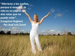 'Aferrarse a los sueños, porque si mueren…la vida es un pájaro con alas rotas que no puede volar'. (Langston Hughes)