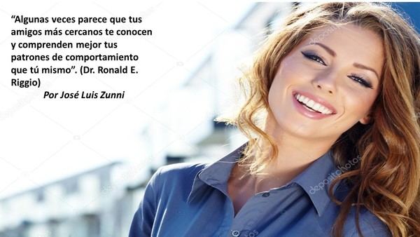 “Algunas veces parece que tus amigos más cercanos te conocen y comprenden mejor tus patrones de comportamiento que tú mismo”. (Dr. Ronald E. Riggio)