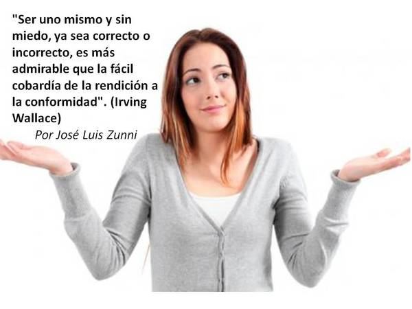 'Ser uno mismo y sin miedo, ya sea correcto o incorrecto, es más admirable que la fácil cobardía de la rendición a la conformidad' (Irving Wallace)